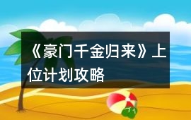 《豪門千金歸來》上位計劃攻略