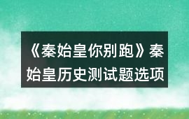 《秦始皇你別跑》秦始皇歷史測試題選項答案攻略