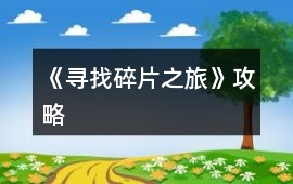《尋找碎片之旅》攻略