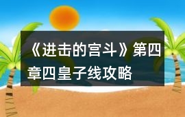 《進擊的宮斗》第四章四皇子線攻略