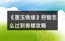 《墨玉情緣》狩獵怎么過到青樓攻略
