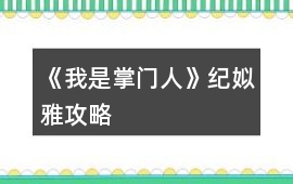 《我是掌門(mén)人》紀(jì)姒雅攻略