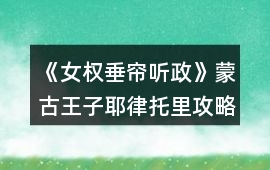《女權：垂簾聽政》蒙古王子耶律托里攻略
