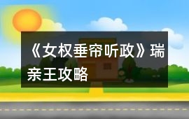 《女權：垂簾聽政》瑞親王攻略