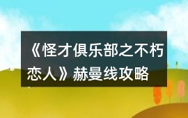 《怪才俱樂部之不朽戀人》赫曼線攻略
