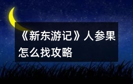 《新東游記》人參果怎么找攻略
