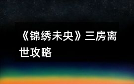 《錦繡未央》三房離世攻略
