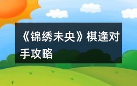 《錦繡未央》棋逢對手攻略