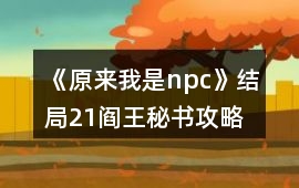 《原來我是npc》結局21閻王秘書攻略