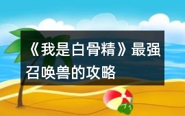 《我是白骨精》最強召喚獸的攻略