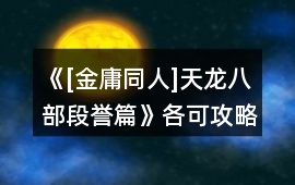 《[金庸同人]天龍八部段譽篇》各可攻略人物攻略思路