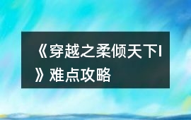 《穿越之柔傾天下I》難點攻略