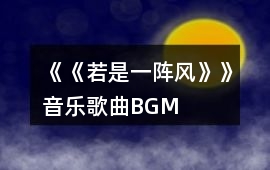 《《若是一陣風》》音樂歌曲BGM