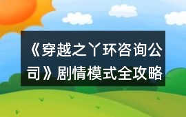 《穿越之丫環咨詢公司》劇情模式全攻略