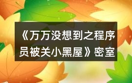 《萬萬沒想到之程序員被關小黑屋》密室逃脫完整版攻略