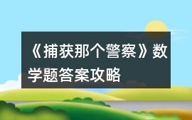 《捕獲那個警察》數學題答案攻略