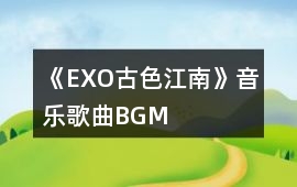 《EXO古色江南》音樂歌曲BGM