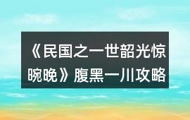 《民國之一世韶光驚晼晚》腹黑一川攻略