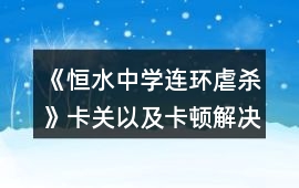 《恒水中學(xué)連環(huán)虐殺》卡關(guān)以及卡頓解決方案攻略