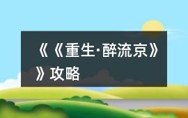 《《重生·醉流京》》攻略