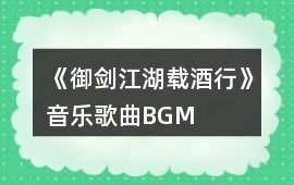 《御劍江湖載酒行》音樂歌曲BGM