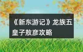 《新東游記》龍族五皇子敖彥攻略