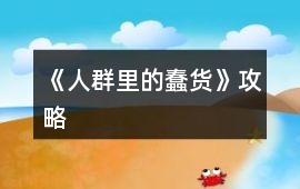 《人群里的蠢貨》攻略