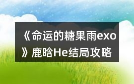 《命運的糖果雨exo》鹿晗He結局攻略