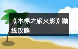 《木棉之旅（火影）》鼬線攻略
