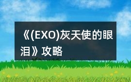 《(EXO)灰天使的眼淚》攻略
