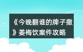 《今晚翻誰的牌子撒》姜梅飲案件攻略