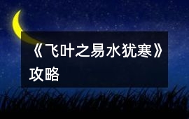 《飛葉之易水猶寒》攻略