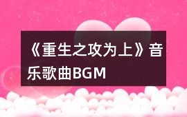《重生之攻為上》音樂歌曲BGM