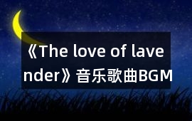 《The love of lavender》音樂歌曲BGM