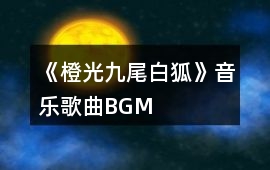 《橙光九尾白狐》音樂歌曲BGM