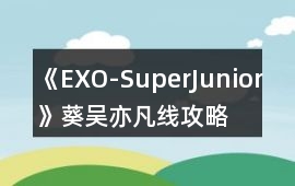 《EXO-SuperJunior》葵吳亦凡線攻略
