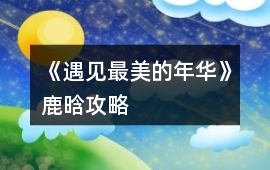 《遇見最美的年華》鹿晗攻略