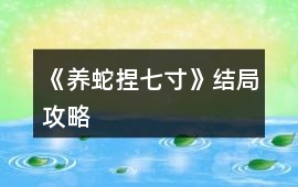 《養(yǎng)蛇捏七寸》結局攻略