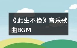 《此生不換》音樂歌曲BGM
