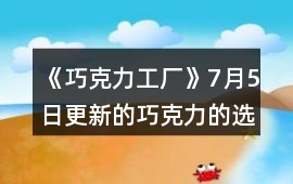 《巧克力工廠》7月5日更新的巧克力的選項攻略