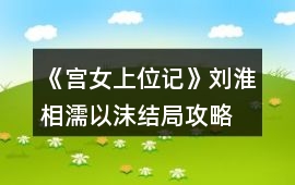 《宮女上位記》劉淮相濡以沫結局攻略
