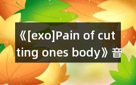 《[exo]Pain of cutting ones body》音樂歌曲BGM
