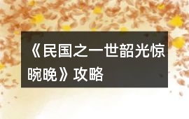 《民國之一世韶光驚晼晚》攻略