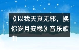 《以我天真無邪，換你歲月安穩》音樂歌曲BGM