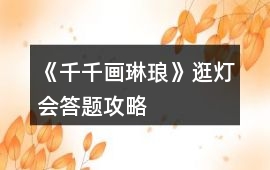 《千千畫琳瑯》逛燈會答題攻略