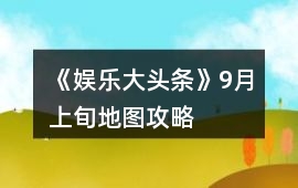 《娛樂大頭條》9月上旬地圖攻略