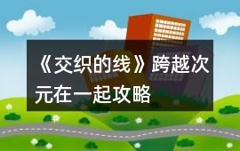 《交織的線》跨越次元在一起攻略