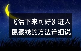 《活下來(lái)可好》進(jìn)入隱藏線的方法詳細(xì)說(shuō)明攻略