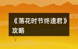 《落花時節終逢君》攻略
