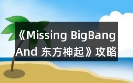 《Missing BigBang And 東方神起》攻略